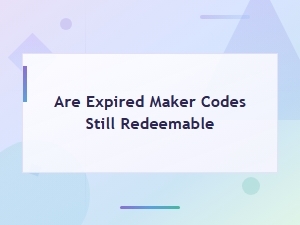 Are Expired Maker Codes Still Redeemable? Find Out Here